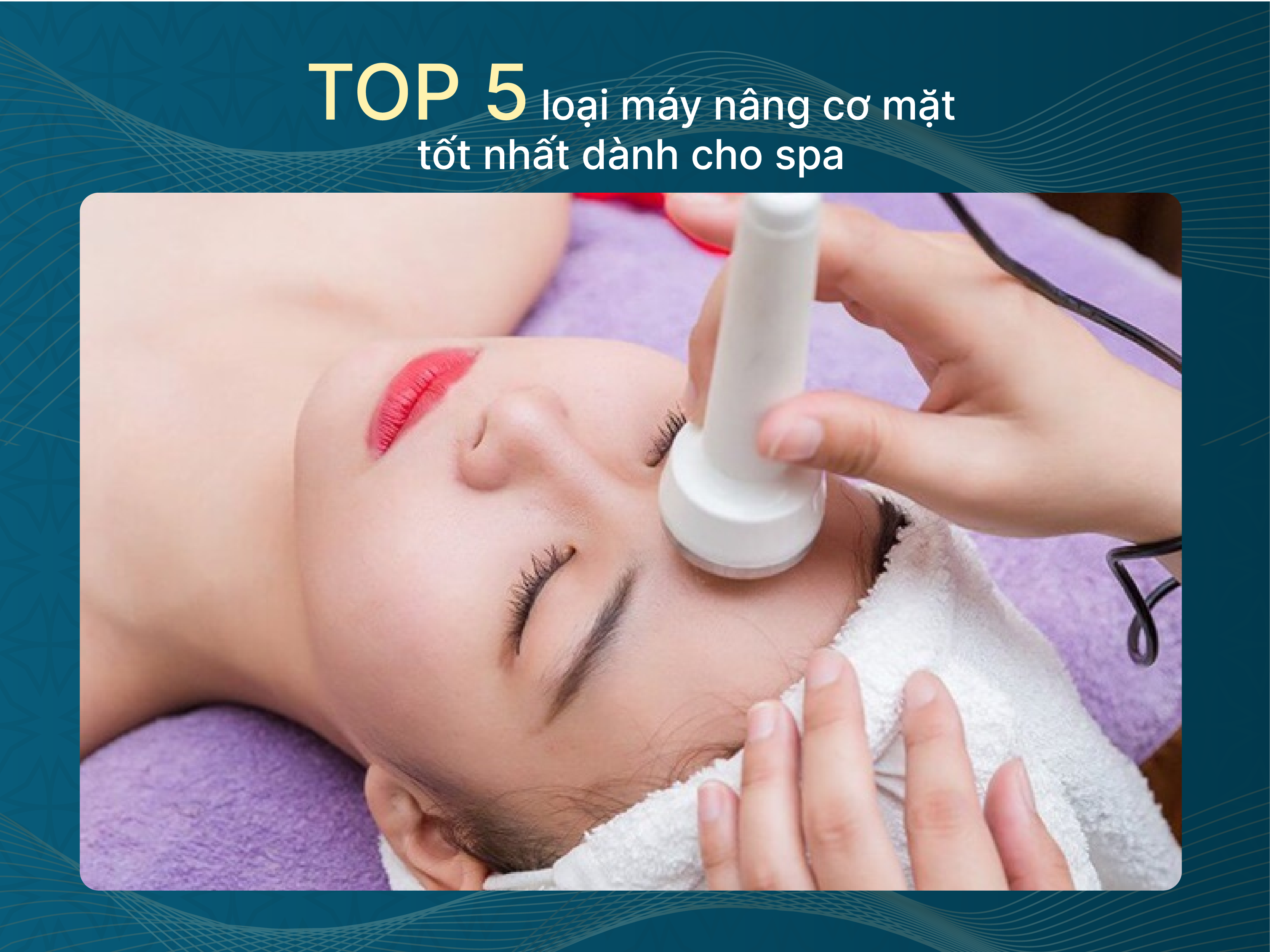 Top 5 loại máy nâng cơ mặt tốt nhất dành cho spa